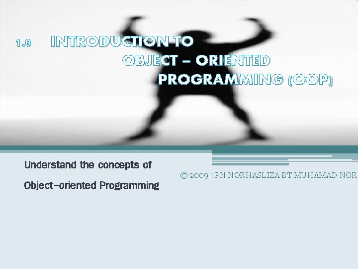 2 1. 0 INTRODUCTION TO OBJECT – ORIENTED PROGRAMMING (OOP) Understand the concepts of