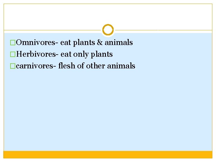 �Omnivores- eat plants & animals �Herbivores- eat only plants �carnivores- flesh of other animals