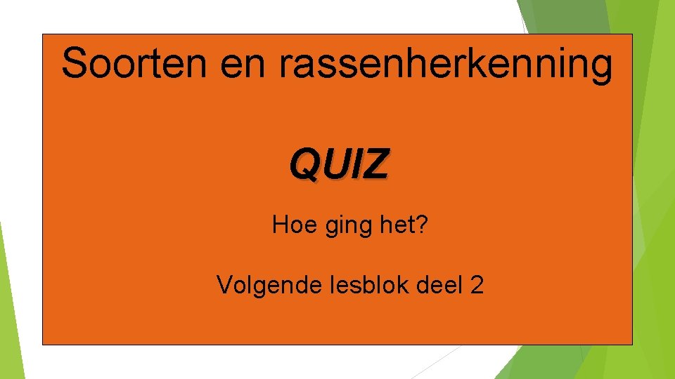 Soorten en rassenherkenning QUIZ Hoe ging het? Volgende lesblok deel 2 