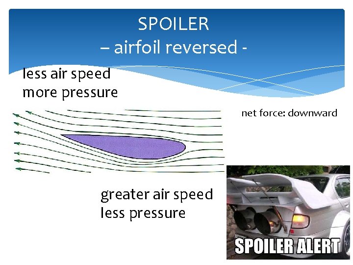 SPOILER – airfoil reversed less air speed more pressure net force: downward greater air