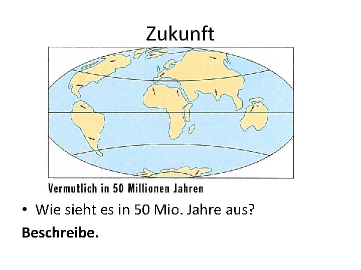 Zukunft • Wie sieht es in 50 Mio. Jahre aus? Beschreibe. 