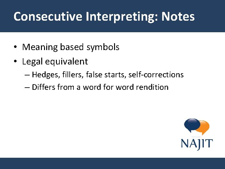 Consecutive Interpreting: Notes • Meaning based symbols • Legal equivalent – Hedges, fillers, false