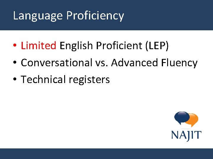 Language Proficiency • Limited English Proficient (LEP) • Conversational vs. Advanced Fluency • Technical