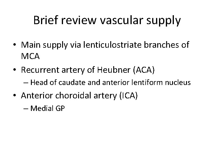 Brief review vascular supply • Main supply via lenticulostriate branches of MCA • Recurrent