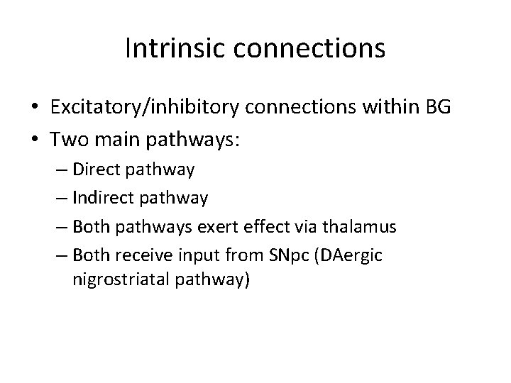 Intrinsic connections • Excitatory/inhibitory connections within BG • Two main pathways: – Direct pathway