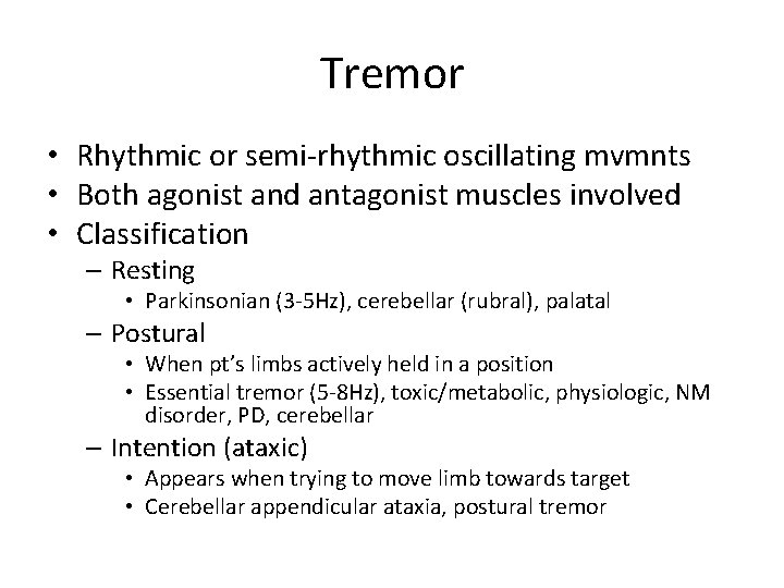 Tremor • Rhythmic or semi-rhythmic oscillating mvmnts • Both agonist and antagonist muscles involved