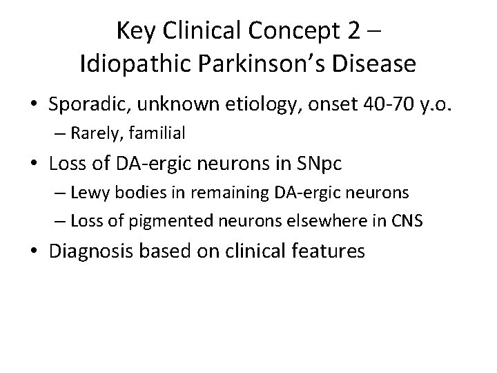 Key Clinical Concept 2 – Idiopathic Parkinson’s Disease • Sporadic, unknown etiology, onset 40