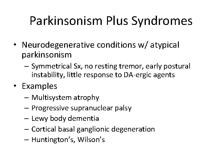 Parkinsonism Plus Syndromes • Neurodegenerative conditions w/ atypical parkinsonism – Symmetrical Sx, no resting