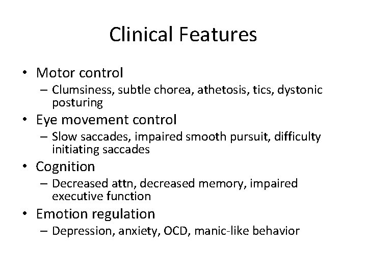 Clinical Features • Motor control – Clumsiness, subtle chorea, athetosis, tics, dystonic posturing •