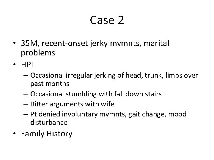 Case 2 • 35 M, recent-onset jerky mvmnts, marital problems • HPI – Occasional