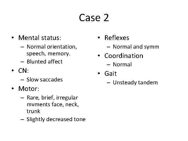 Case 2 • Mental status: – Normal orientation, speech, memory. – Blunted affect •