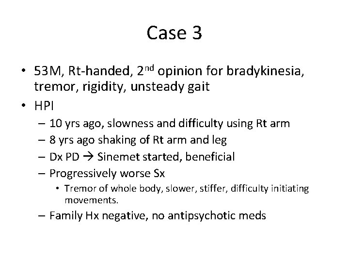 Case 3 • 53 M, Rt-handed, 2 nd opinion for bradykinesia, tremor, rigidity, unsteady