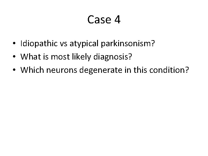 Case 4 • Idiopathic vs atypical parkinsonism? • What is most likely diagnosis? •