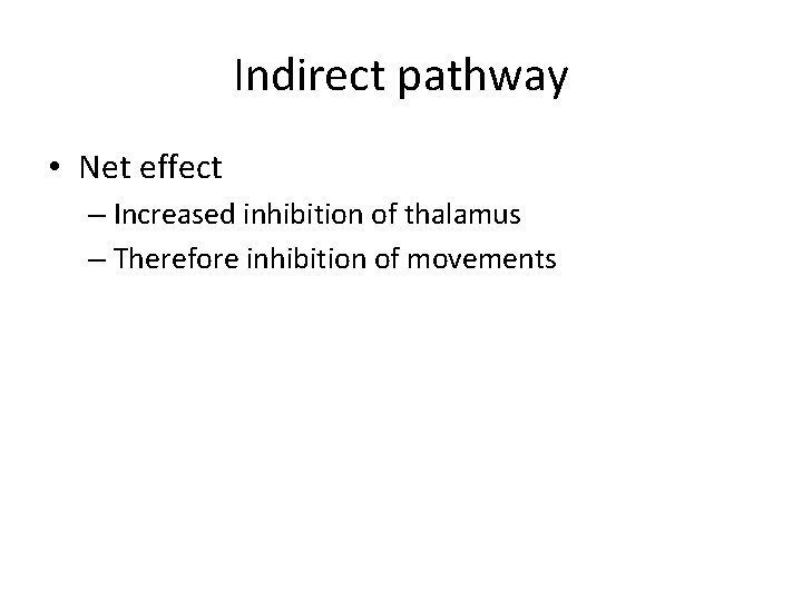 Indirect pathway • Net effect – Increased inhibition of thalamus – Therefore inhibition of