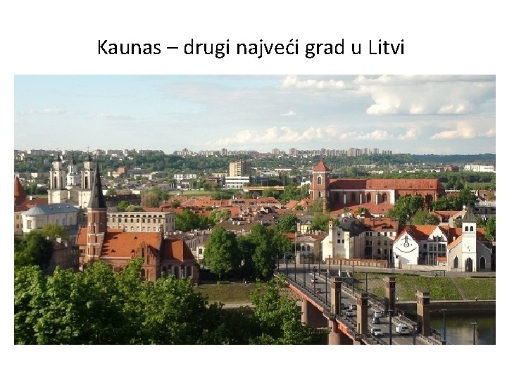 Kaunas – drugi najveći grad u Litvi • Kaunas je jedna od glavnih riječnih