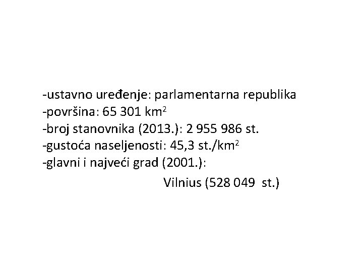 -ustavno uređenje: parlamentarna republika -površina: 65 301 km 2 -broj stanovnika (2013. ): 2