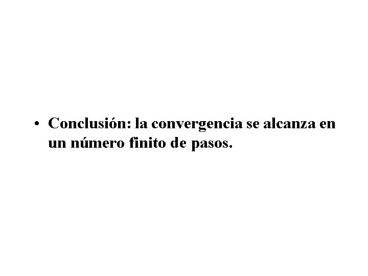  • Conclusión: la convergencia se alcanza en un número finito de pasos. 