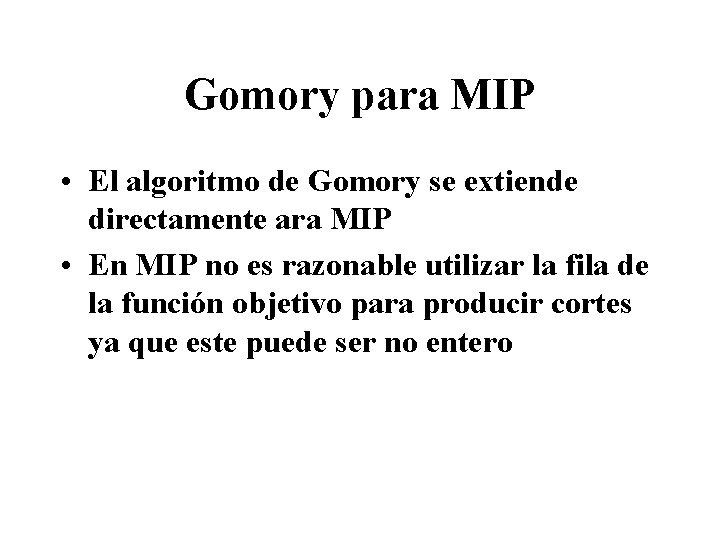 Gomory para MIP • El algoritmo de Gomory se extiende directamente ara MIP •