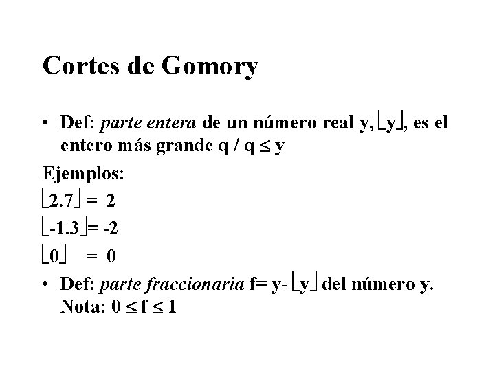 Cortes de Gomory • Def: parte entera de un número real y, y ,