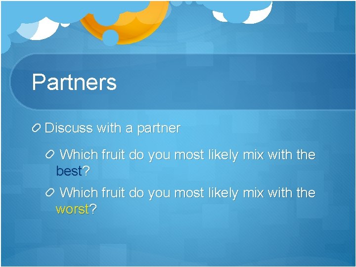 Partners Discuss with a partner Which fruit do you most likely mix with the