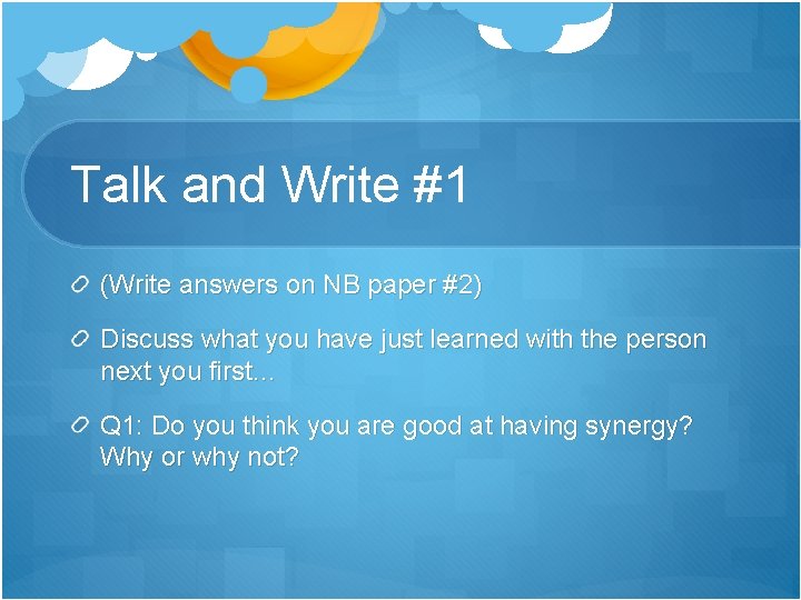 Talk and Write #1 (Write answers on NB paper #2) Discuss what you have