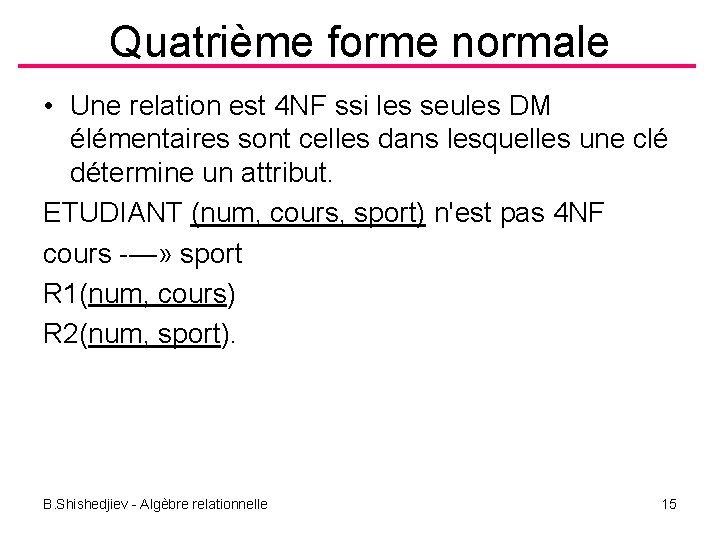 Quatrième forme normale • Une relation est 4 NF ssi les seules DM élémentaires