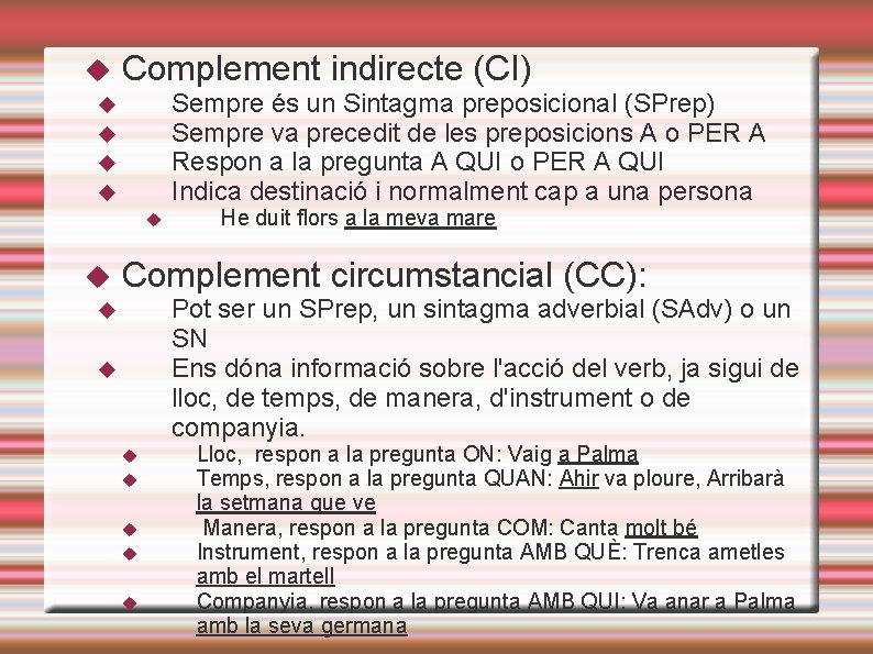 Complement indirecte (CI) Sempre és un Sintagma preposicional (SPrep) Sempre va precedit de Complement indirecte (CI) Sempre és un Sintagma preposicional (SPrep) Sempre va precedit de