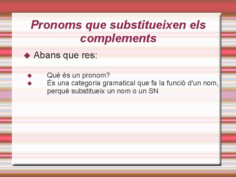 Pronoms que substitueixen els complements Abans que res: Què és un pronom? És una Pronoms que substitueixen els complements Abans que res: Què és un pronom? És una