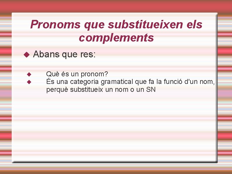 Pronoms que substitueixen els complements Abans que res: Què és un pronom? És una