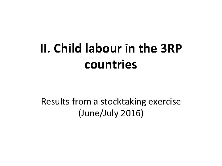 II. Child labour in the 3 RP countries Results from a stocktaking exercise (June/July