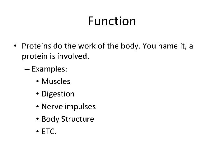 Function • Proteins do the work of the body. You name it, a protein