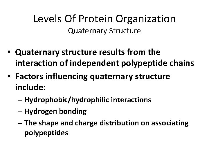 Levels Of Protein Organization Quaternary Structure • Quaternary structure results from the interaction of