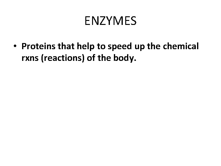 ENZYMES • Proteins that help to speed up the chemical rxns (reactions) of the