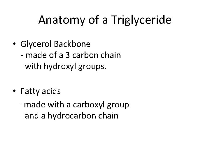 Anatomy of a Triglyceride • Glycerol Backbone - made of a 3 carbon chain