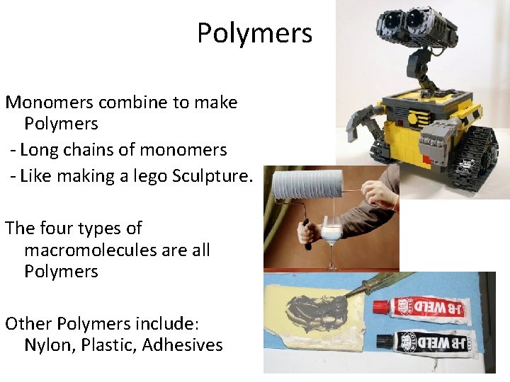 Polymers Monomers combine to make Polymers - Long chains of monomers - Like making