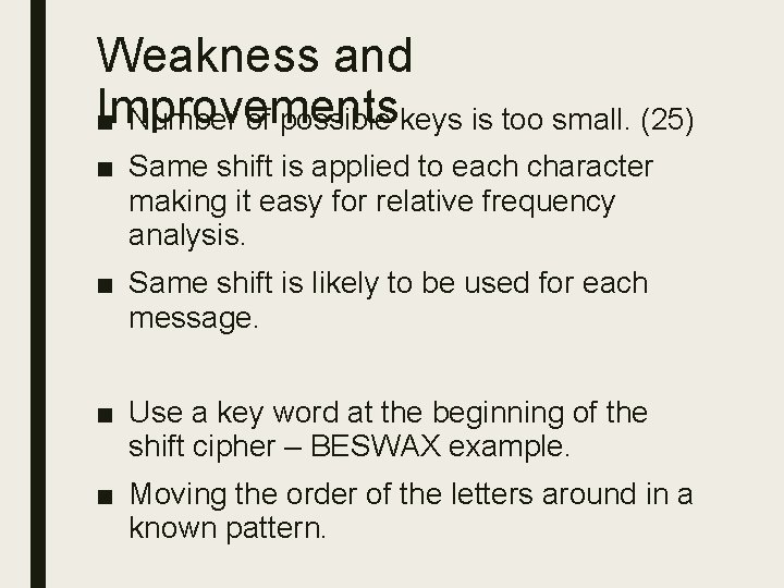 Weakness and Improvements ■ Number of possible keys is too small. (25) ■ Same