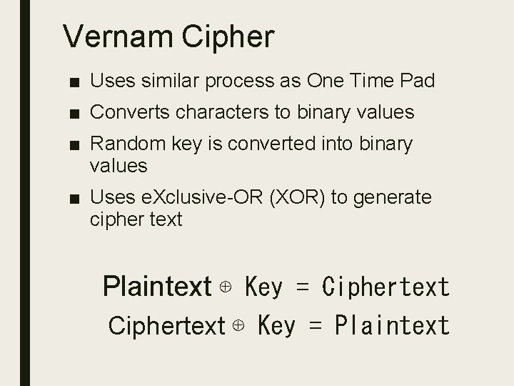 Vernam Cipher ■ Uses similar process as One Time Pad ■ Converts characters to