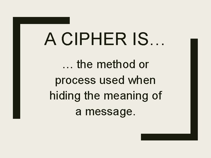 A CIPHER IS… … the method or process used when hiding the meaning of
