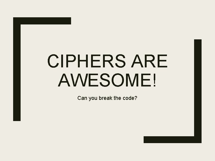 CIPHERS ARE AWESOME! Can you break the code? 