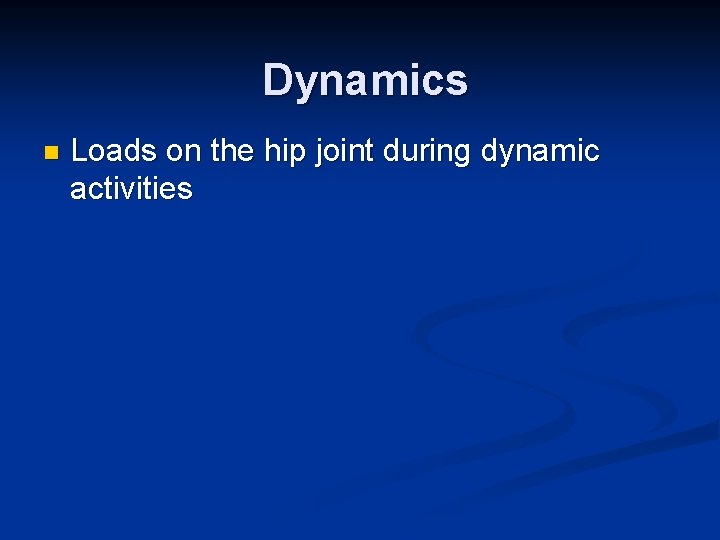 Dynamics n Loads on the hip joint during dynamic activities 