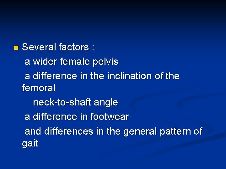 n Several factors : a wider female pelvis a difference in the inclination of