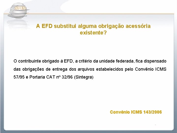 A EFD substitui alguma obrigação acessória existente? O contribuinte obrigado à EFD, a critério