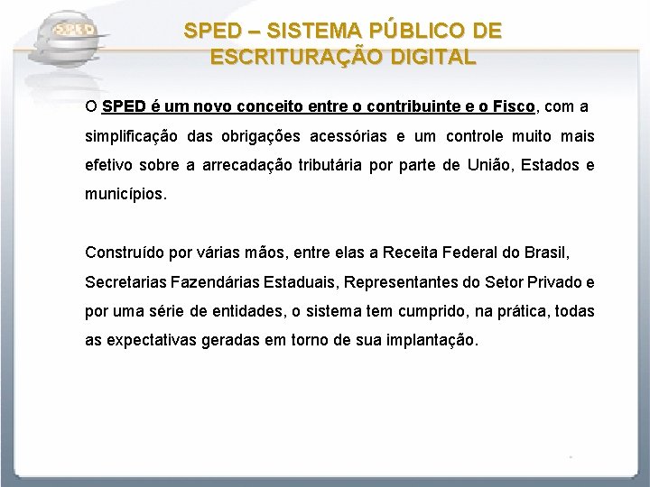 SPED – SISTEMA PÚBLICO DE ESCRITURAÇÃO DIGITAL O SPED é um novo conceito entre