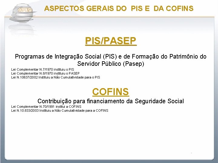 ASPECTOS GERAIS DO PIS E DA COFINS PIS/PASEP Programas de Integração Social (PIS) e