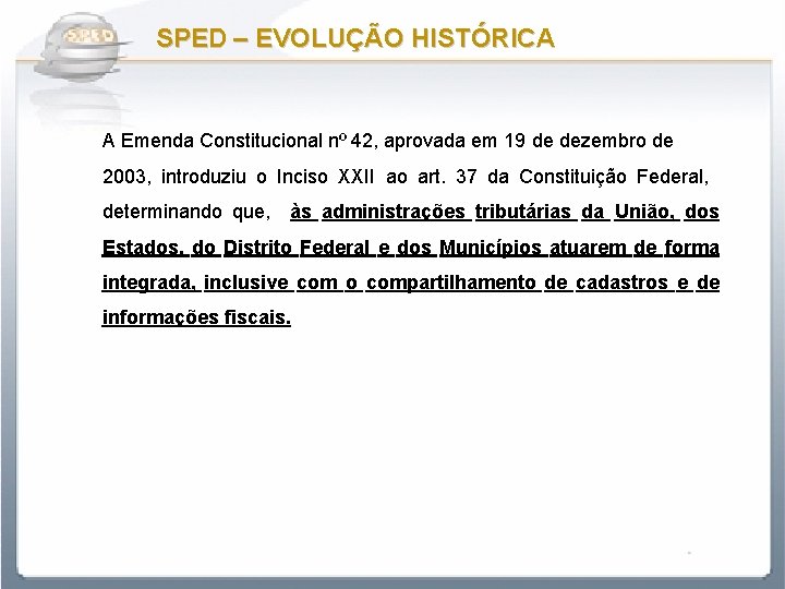  SPED – EVOLUÇÃO HISTÓRICA A Emenda Constitucional nº 42, aprovada em 19 de