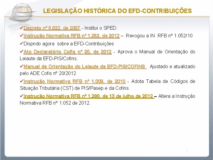 LEGISLAÇÃO HISTÓRICA DO EFD-CONTRIBUIÇÕES üDecreto nº 6. 022, de 2007 - Institui o SPED.