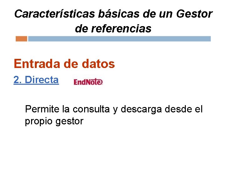 Características básicas de un Gestor de referencias Entrada de datos 2. Directa Permite la