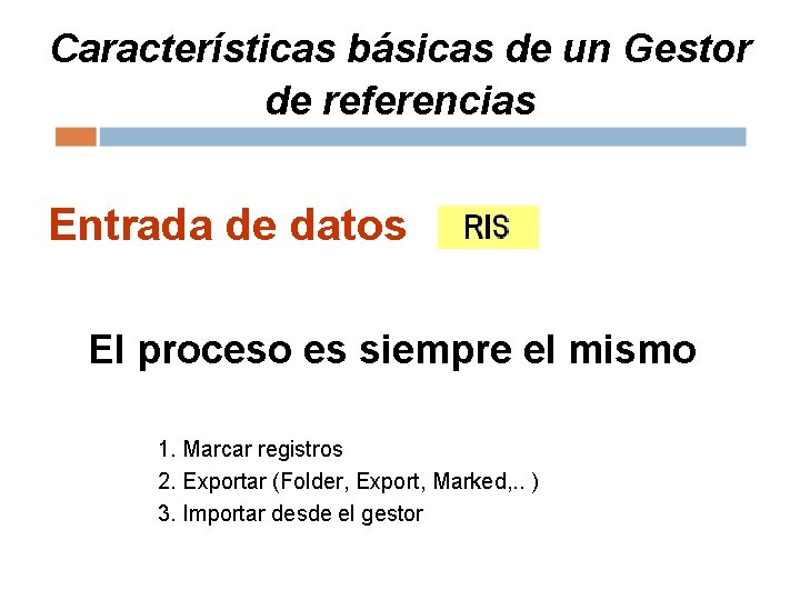 Características básicas de un Gestor de referencias Entrada de datos El proceso es siempre