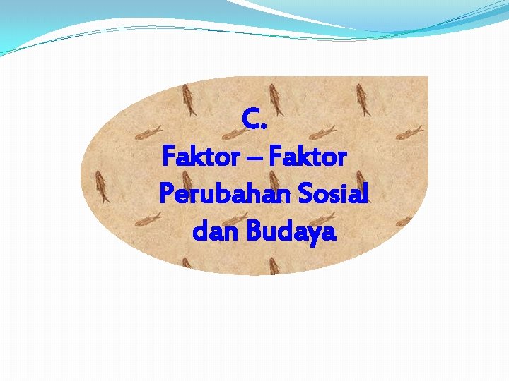 C. Faktor – Faktor Perubahan Sosial dan Budaya C. Faktor – Faktor Perubahan Sosial dan Budaya