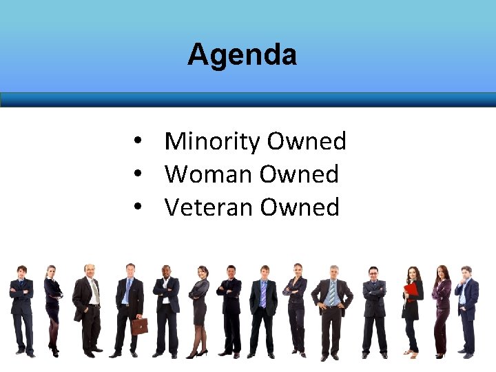Agenda • Minority Owned • Woman Owned • Veteran Owned 